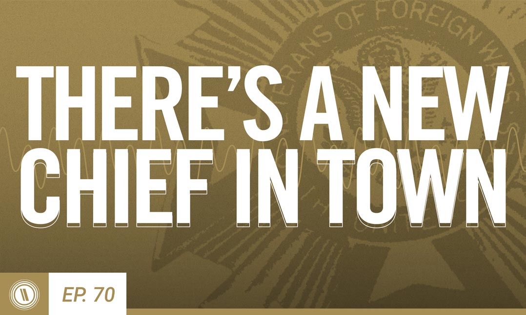 VFW Podcast episode 70 There's a New Chief in Town